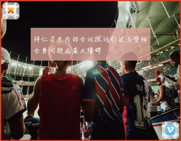 拜仁召开内部会议探讨引进戈登转会费问题成最大障碍