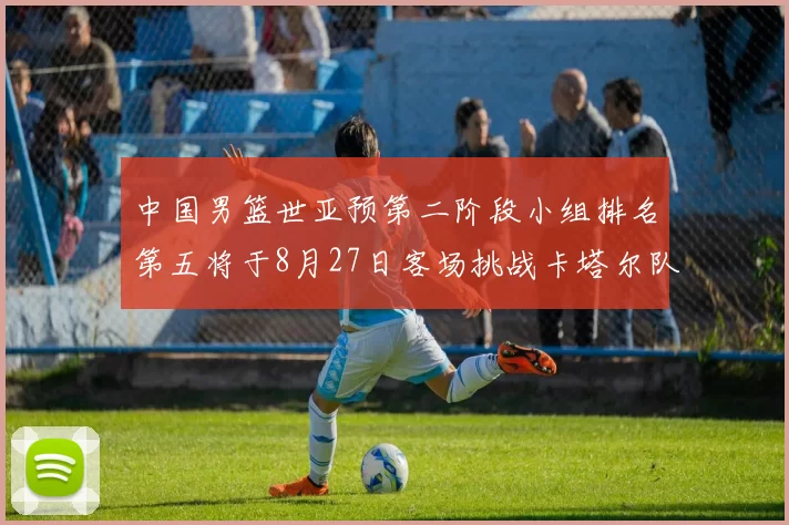 中国男篮世亚预第二阶段小组排名第五将于8月27日客场挑战卡塔尔队